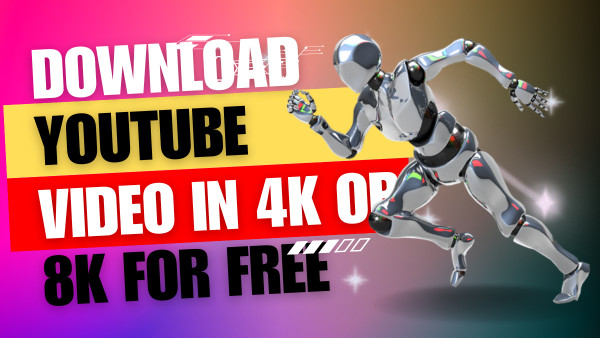 Download 4K or 8K Video from YouTube