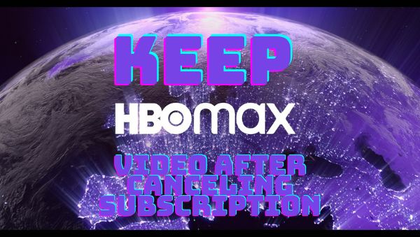 keep hbo max video after canceling subscription